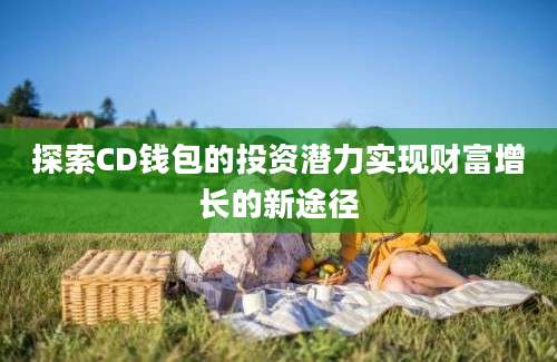 探索CD钱包的投资潜力实现财富增长的新途径