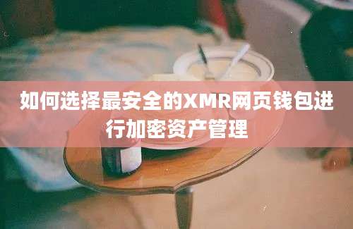 如何选择最安全的XMR网页钱包进行加密资产管理