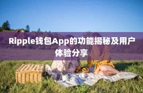 Ripple钱包App的功能揭秘及用户体验分享