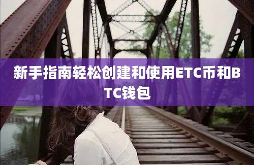 新手指南轻松创建和使用ETC币和BTC钱包