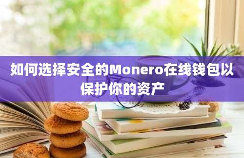 如何选择安全的Monero在线钱包以保护你的资产