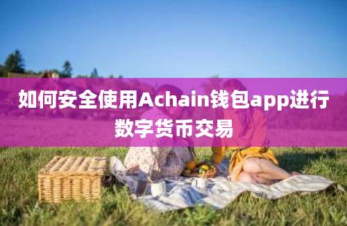 如何安全使用Achain钱包app进行数字货币交易