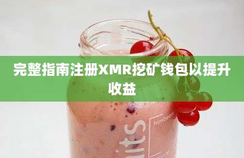 完整指南注册XMR挖矿钱包以提升收益