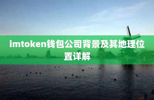 imtoken钱包公司背景及其地理位置详解