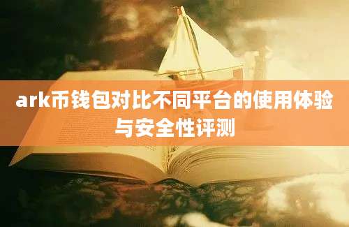 ark币钱包对比不同平台的使用体验与安全性评测