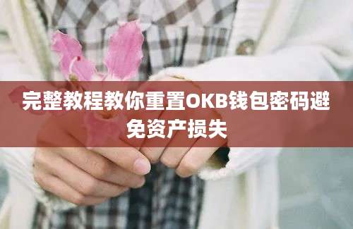 完整教程教你重置OKB钱包密码避免资产损失