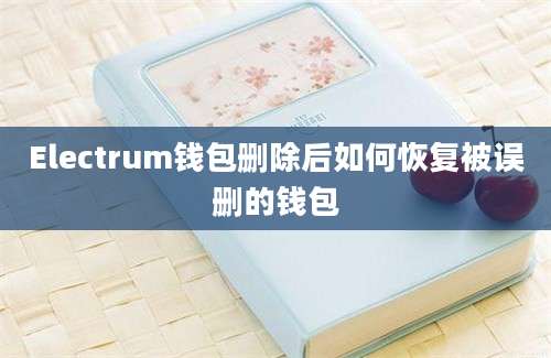 Electrum钱包删除后如何恢复被误删的钱包