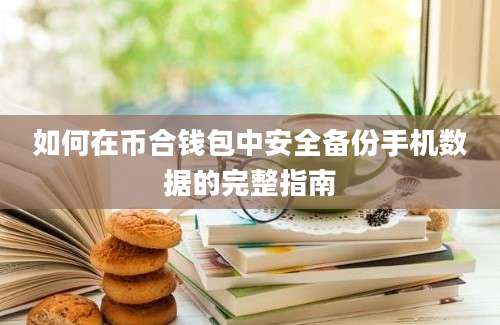 如何在币合钱包中安全备份手机数据的完整指南