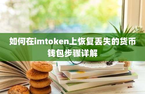 如何在imtoken上恢复丢失的货币钱包步骤详解