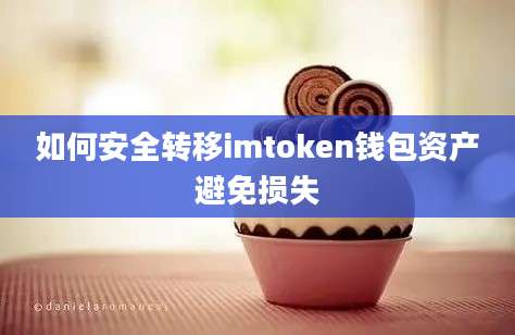 如何安全转移imtoken钱包资产避免损失