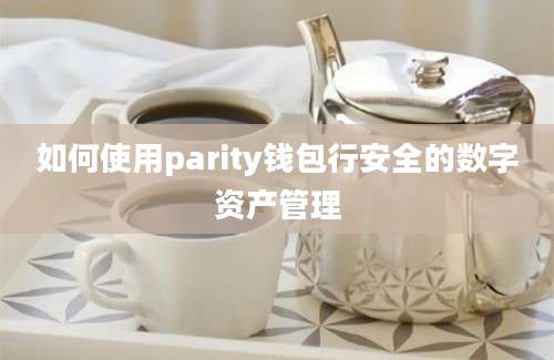 如何使用parity钱包行安全的数字资产管理