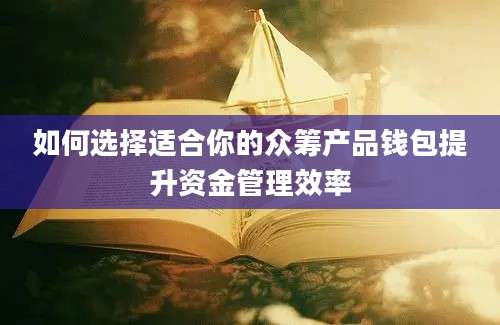 如何选择适合你的众筹产品钱包提升资金管理效率