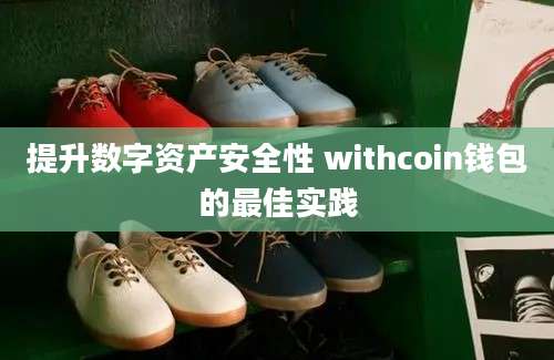 提升数字资产安全性 withcoin钱包的最佳实践