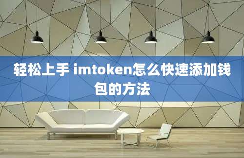 轻松上手 imtoken怎么快速添加钱包的方法