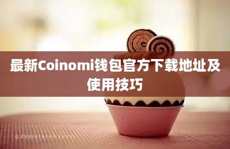 最新Coinomi钱包官方下载地址及使用技巧