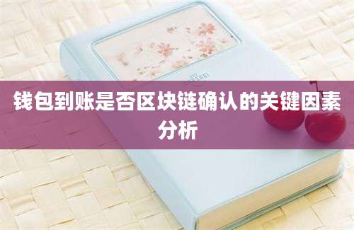 钱包到账是否区块链确认的关键因素分析