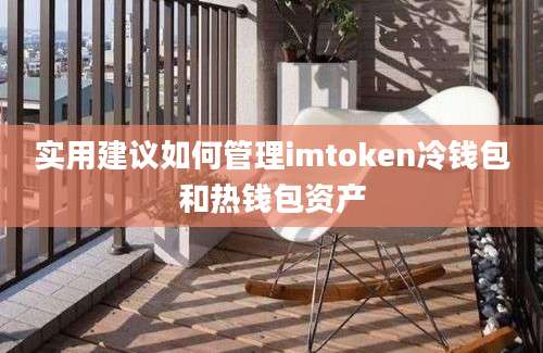 实用建议如何管理imtoken冷钱包和热钱包资产