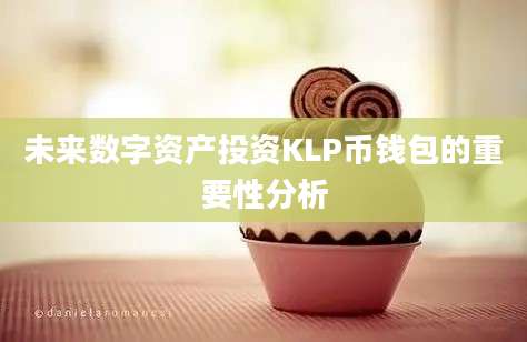 未来数字资产投资KLP币钱包的重要性分析