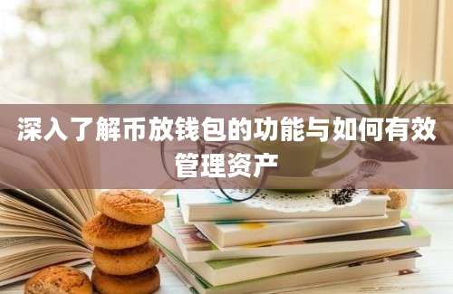 深入了解币放钱包的功能与如何有效管理资产