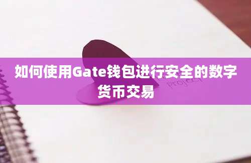 如何使用Gate钱包进行安全的数字货币交易