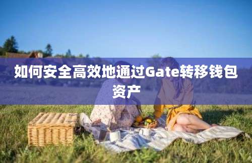 如何安全高效地通过Gate转移钱包资产